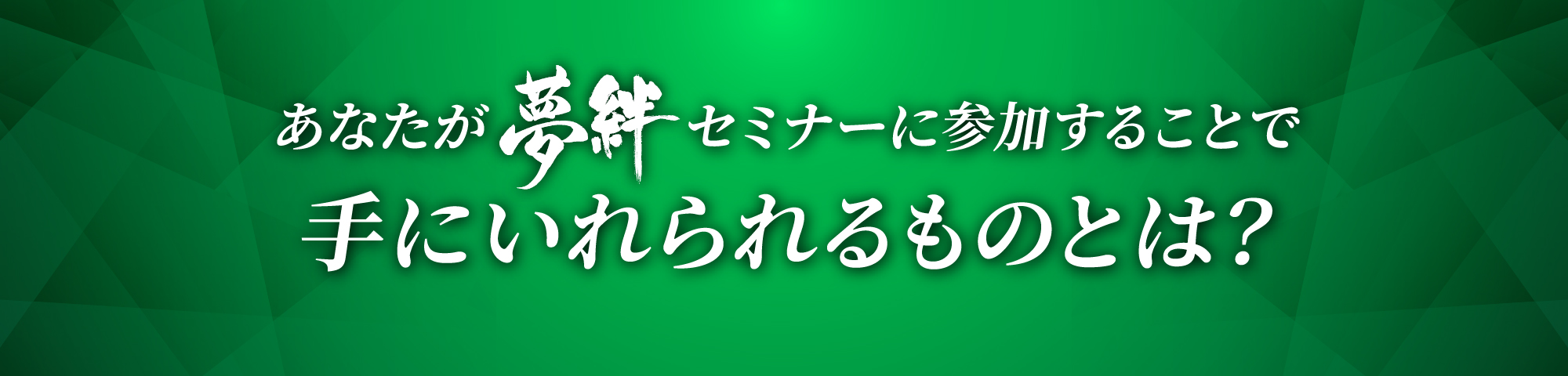 あなたが夢絆フェスに参加することで手にいられるものとは？